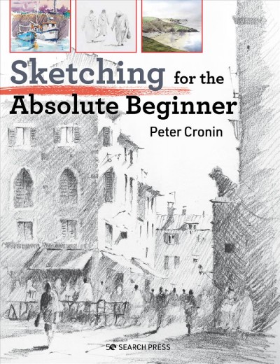 Sketching for the absolute beginner / Peter Cronin.