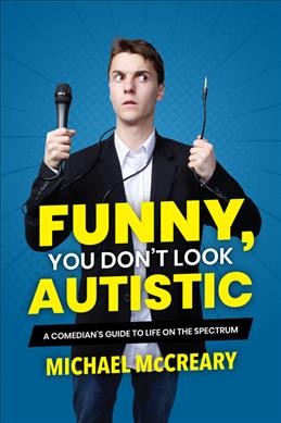 Funny, you don't look autistic : a comedian's guide to life on the spectrum / Michael McCreary.