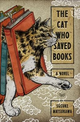 The cat who saved books / Sosuke Natsukawa ; translated from the Japanese by Louise Heal Kawai.