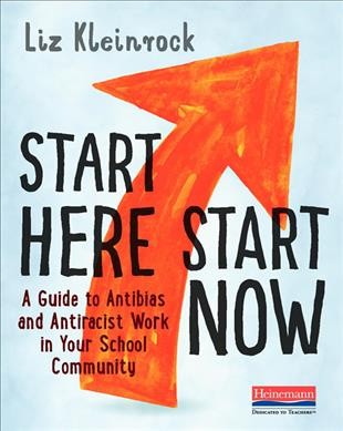 Start here, start now : a guide to antibias and antiracist work in your school community / Liz Kleinrock.