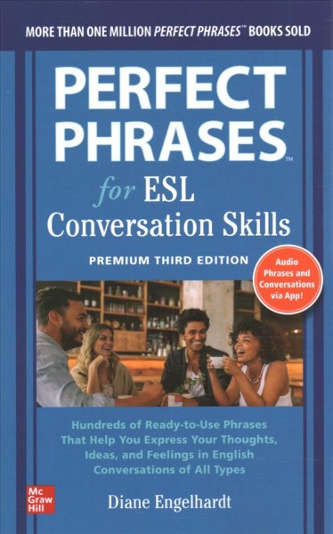 Perfect phrases for ESL conversation skills : hundreds of ready-to-use phrases that help you express your thoughts, ideas, and feelings in English conversations of all types / Diane Engelhardt.