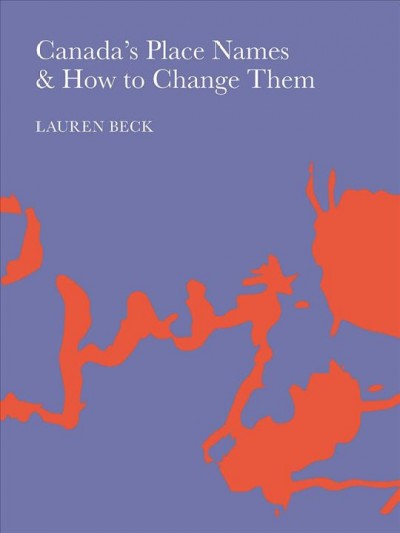 Canada's place names and how to change them / Lauren Beck.
