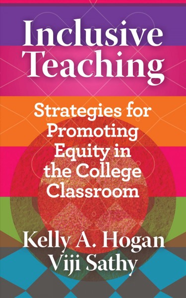 Inclusive teaching : strategies for promoting equity in the college classroom / Kelly A. Hogan and Viji Sathy.