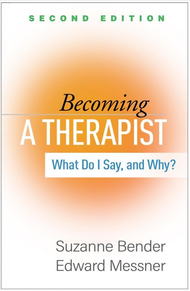 Becoming a therapist : what do I say, and why? / Suzanne Bender and Edward Messner ; foreword by Nhi-Ha Trinh.