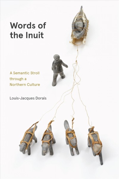 Words of the Inuit : a semantic stroll through a northern culture / Louis-Jacques Dorais.