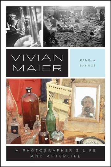 Vivian Maier : a photographer's life and afterlife / Pamela Bannos.