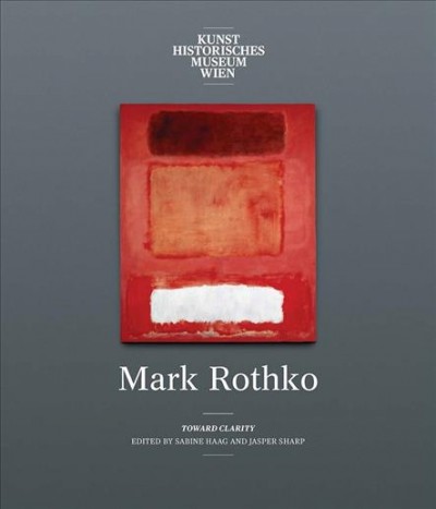 Mark Rothko / edited by Sabine Haag and Jasper Sharp ; translation, Nadezda Kinsky Müngersdorff.