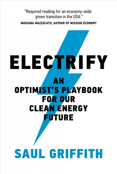 Electrify : an optimist's playbook for our clean energy future / Saul Griffith.