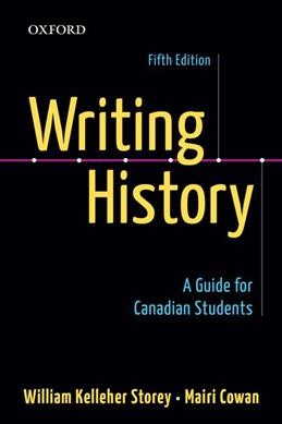 Writing history : a guide for Canadian students / William Kelleher Storey, Mairi Cowan.