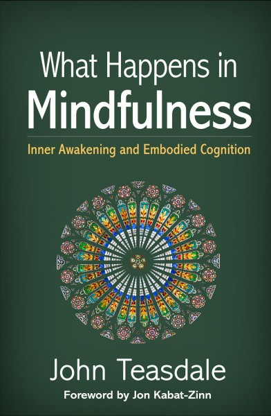 What happens in mindfulness : inner awakening and embodied cognition / John Teasdale ; forword by Jon Kabat-Zinn.