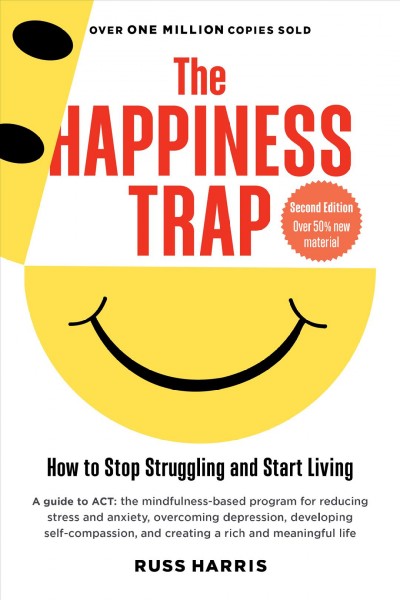 The happiness trap : how to stop struggling and start living / Russ Harris.