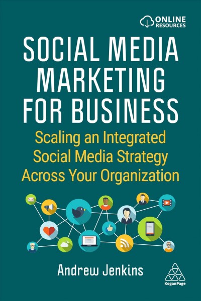 Social media marketing for business : scaling an integrated social media strategy across your organization / Andrew Jenkins.