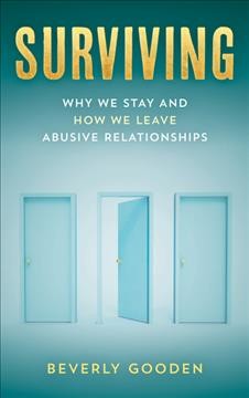 Surviving : why we stay and how we leave abusive relationships / Beverly Gooden.