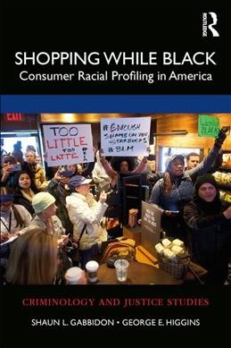 Shopping while black : consumer racial profiling in America / Shaun L. Gabbidon, George E. Higgins.