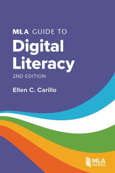 MLA Guide to Digital Literacy / Ellen C. Carillo.