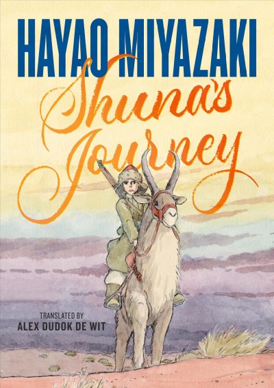 Shuna's journey / Hayao Miyazaki ; translated by Alex Dudok de Wit ; American edition edited by Mark Siegel and Kiara Valdez.