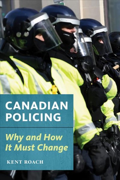 Canadian policing : why and how it must change / Kent Roach.