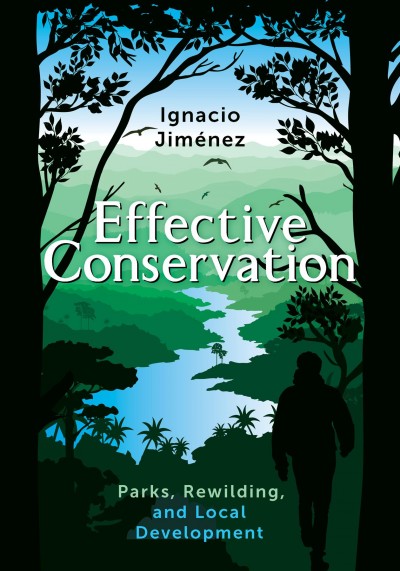 Effective conservation : parks, rewilding, & local development / Ignacio Jiménez.