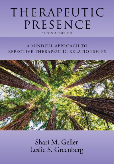 Therapeutic presence : a mindful approach to effective therapeutic relationships / by Shari M. Geller and Leslie S. Greenberg.