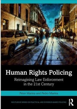 Human rights policing : reimagining law enforcement in the 21st century / Peter Marina, Pedro Marina.