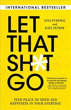 Let that sh*t go : find peace of mind and happiness in your everyday / Nina Purewal and Kate Petriw.