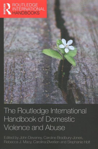 The Routledge international handbook of domestic violence and abuse / edited by John Devaney, Caroline Bradbury-Jones, Rebecca J. Macy, Carolina Øverlien and Stephanie Holt.