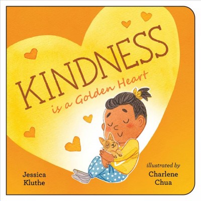 Kindness is a golden heart / Jessica Kluthe ; illustrated by Charlene Chua.