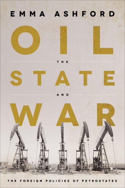 Oil, the state, and war : the foreign policies of petrostates / Emma Ashford.