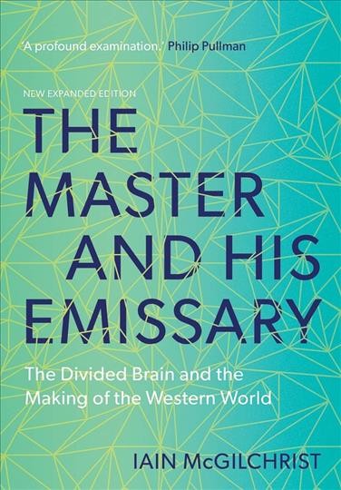 The master and his emissary : the divided brain and the making of the Western world / Iain McGilchrist.