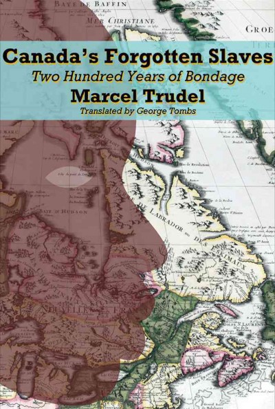 Canada's forgotten slaves : two centuries of bondage / Marcel Trudel ; with the collaboration of Micheline D'Allaire ; translated from the French by George Tombs.