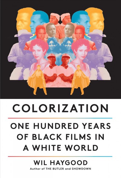 Colorization : one hundred years of Black films in a white world / Wil Haygood.