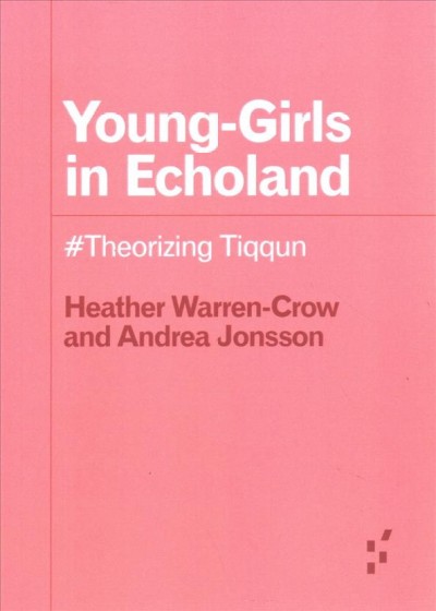 Young-girls in echoland : #theorizing Tiqqun / Heather Warren-Crow and Andrea Jonsson.