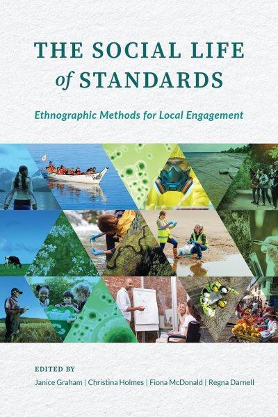 The social life of standards : ethnographic methods for local engagement / edited by Janice Graham, Christina Holmes, Fiona McDonald, and Regna Darnell.