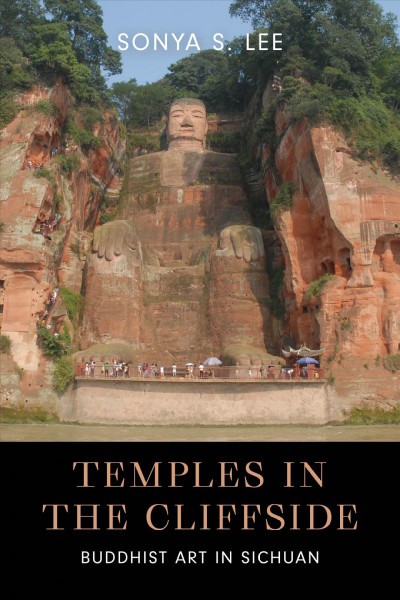 Temples in the cliffside : Buddhist art in Sichuan / Sonya S. Lee.
