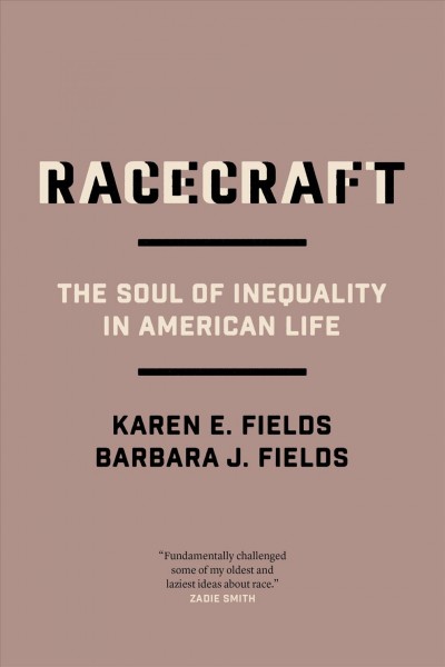 Racecraft : the soul of inequality in American life / Karen E. Fields and Barbara J. Fields.