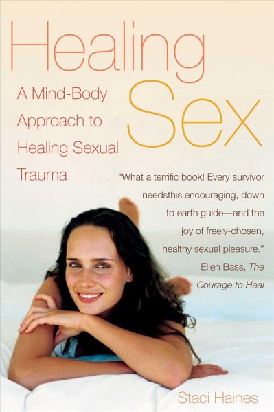Healing sex : a mind-body approach to healing sexual trauma / Staci Haines ; Felice Newman, editor.