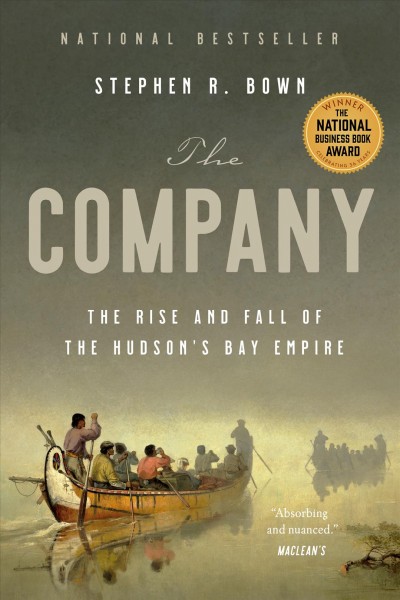 The Company : the rise and fall of the Hudson's Bay empire / Stephen R. Bown.