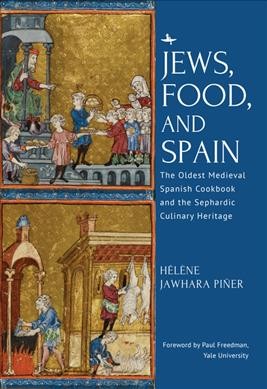 Jews, food, and Spain : the oldest medieval Spanish cookbook and the Sephardic culinary heritage / Hélène Jawhara Piñer.