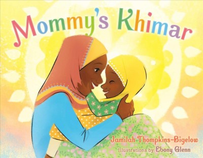 Mommy's khimar / Jamilah Thompkins-Bigelow ; illustrated by Ebony Glenn.