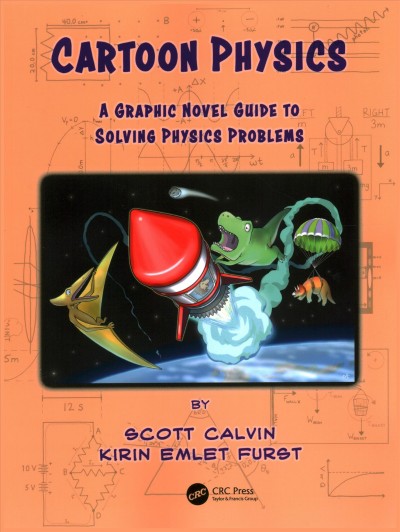 Cartoon physics : a graphic novel guide to solving physics problems / by Scott Calvin and Kirin Emlet Furst ; additional artwork by Elena Hartley.