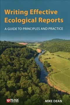 Writing effective ecological reports : a guide to principles and practice / Mike Dean.