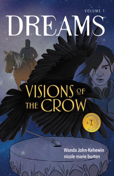 Dreams. Volume 1, Visions of the crow / Wanda John-Kehewin ; [illustrated by] nicole marie burton ; lettering by Sibal Kielamel.