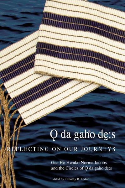 Ǫ da gaho de:s : reflecting on our journeys / Gae Ho Hwako (Norma Jacobs) and the Circles of Ǫ da gaho de:s ; edited by Timothy B. Leduc.