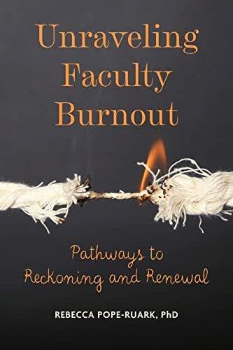 Unraveling faculty burnout : pathways to reckoning and renewal / Rebecca Pope-Ruark.