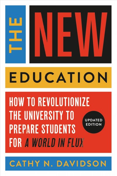 The new education : how to revolutionize the university to prepare students for a world in flux / Cathy N. Davidson.