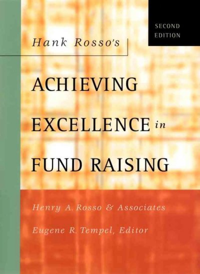 Hank Rosso's achieving excellence in fund raising / Henry A. Rosso and associates ; Eugene R. Tempel, editor ; foreword by Paulette Maehara.