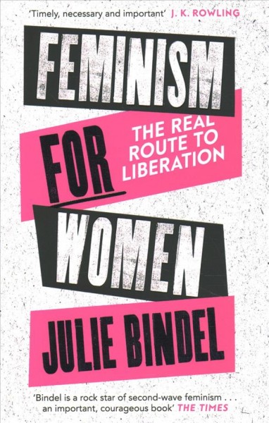 Feminism for women : the real route to liberation / Julie Bindel.