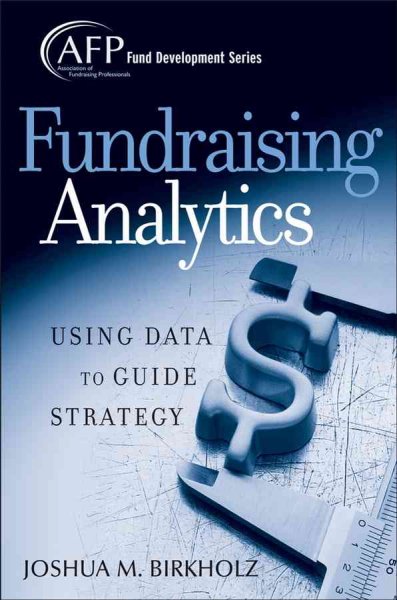 Fundraising analytics : using data to guide strategy / Joshua Birkholz.