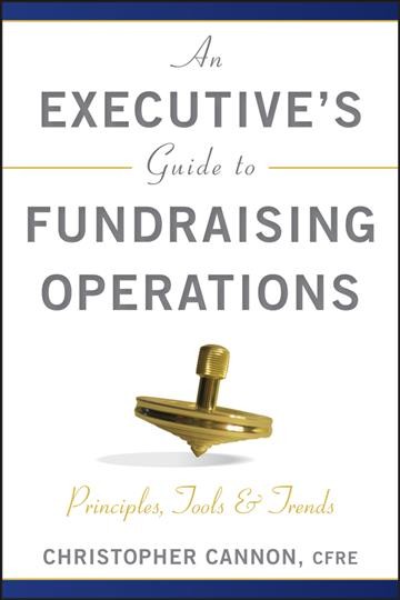 An Executive's Guide to Fundraising Operations :  Principles, Tools and Trends / Christopher M. Cannon. 