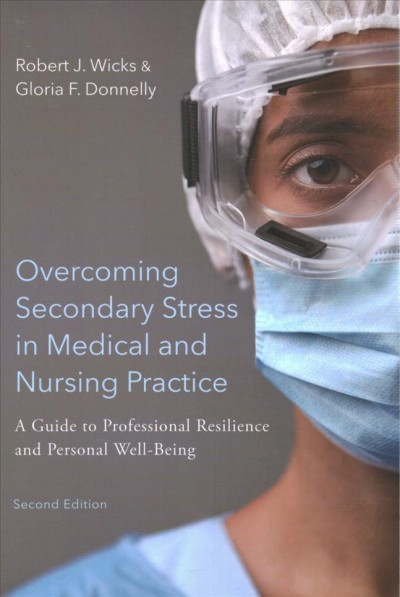 Overcoming secondary stress in medical and nursing practice : a guide to professional resilience and personal well-being / by Robert J. Wicks and Gloria F. Donnelly.